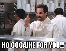 soup nazi | NO COCAINE FOR YOU!! | image tagged in soup nazi | made w/ Imgflip meme maker