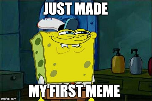Don't You Squidward | JUST MADE; MY FIRST MEME | image tagged in memes,dont you squidward | made w/ Imgflip meme maker