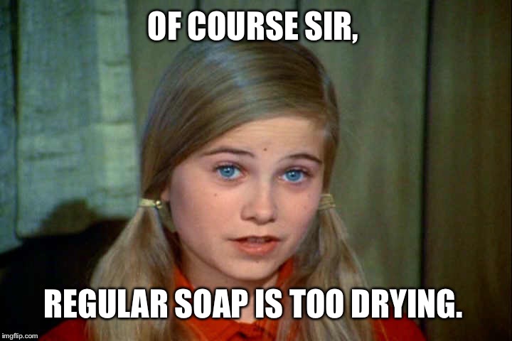 OF COURSE SIR, REGULAR SOAP IS TOO DRYING. | made w/ Imgflip meme maker
