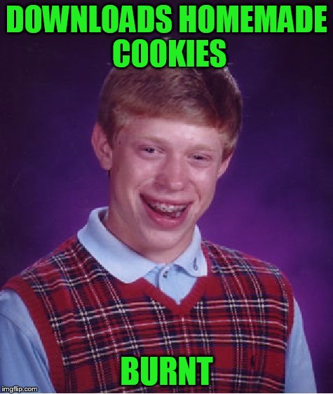 Bad Luck Brian Meme | DOWNLOADS HOMEMADE COOKIES BURNT | image tagged in memes,bad luck brian | made w/ Imgflip meme maker