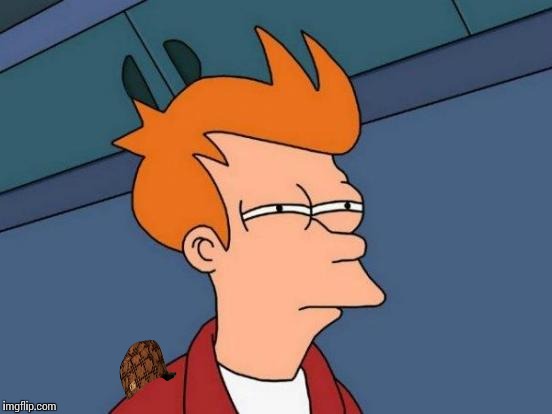 Futurama Fry Meme | image tagged in memes,futurama fry,scumbag | made w/ Imgflip meme maker