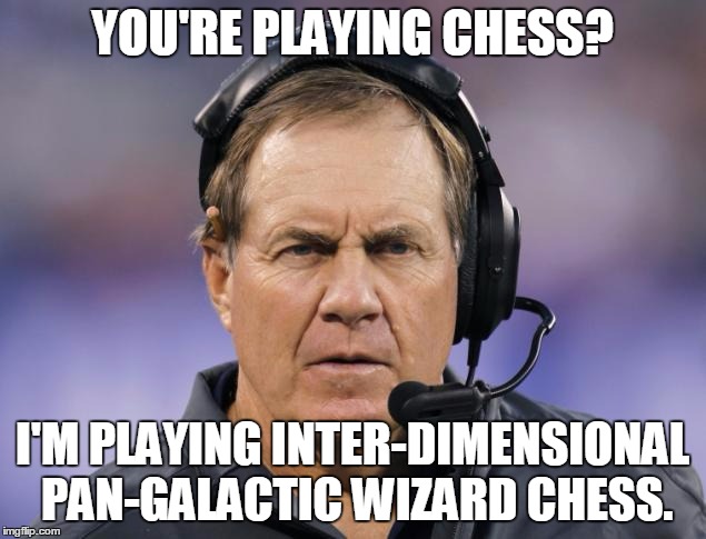 YOU'RE PLAYING CHESS? I'M PLAYING INTER-DIMENSIONAL PAN-GALACTIC WIZARD CHESS. | image tagged in patriots,new england patriots,football,nfl,nfl memes | made w/ Imgflip meme maker
