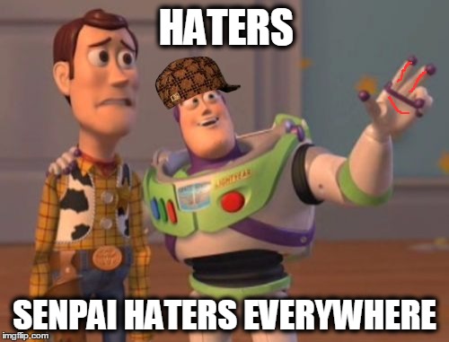 X, X Everywhere | HATERS; SENPAI HATERS EVERYWHERE | image tagged in memes,x x everywhere,scumbag | made w/ Imgflip meme maker