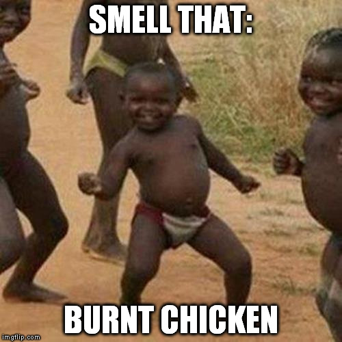 Third World Success Kid | SMELL THAT:; BURNT CHICKEN | image tagged in memes,third world success kid | made w/ Imgflip meme maker