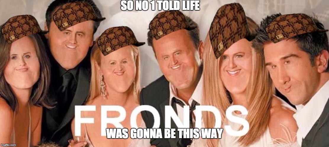 SO NO 1 TOLD LIFE; WAS GONNA BE THIS WAY | image tagged in when you are in second gear,scumbag | made w/ Imgflip meme maker