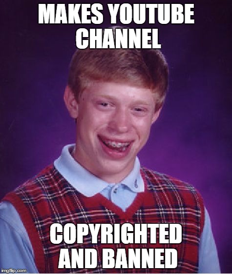 Bad Luck Brian Meme | MAKES YOUTUBE CHANNEL; COPYRIGHTED AND BANNED | image tagged in memes,bad luck brian | made w/ Imgflip meme maker