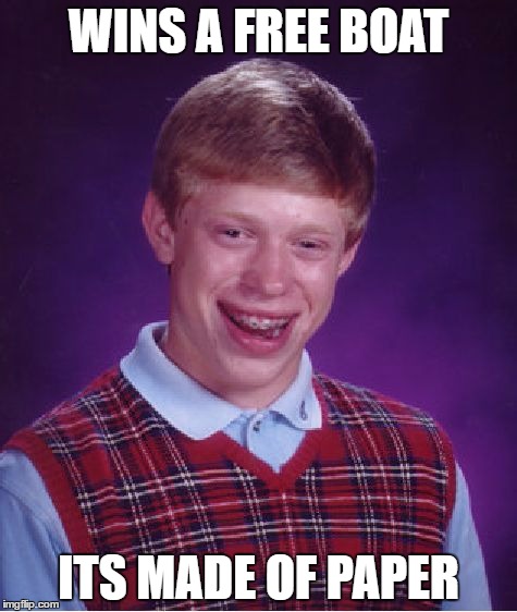 Bad Luck Brian | WINS A FREE BOAT; ITS MADE OF PAPER | image tagged in memes,bad luck brian | made w/ Imgflip meme maker