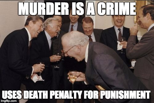 Laughing Men In Suits Meme | MURDER IS A CRIME; USES DEATH PENALTY FOR PUNISHMENT | image tagged in memes,laughing men in suits | made w/ Imgflip meme maker