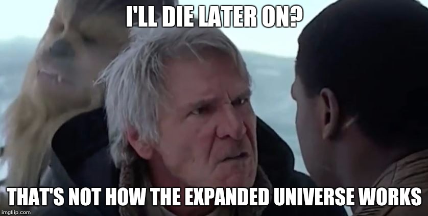 Let's just embrace the fact that the stories in the Expanded Universe are all  fake now...(unless if it happened before he died) | I'LL DIE LATER ON? THAT'S NOT HOW THE EXPANDED UNIVERSE WORKS | image tagged in han knows how it works,han solo,star wars,the force awakens,memes,funny | made w/ Imgflip meme maker