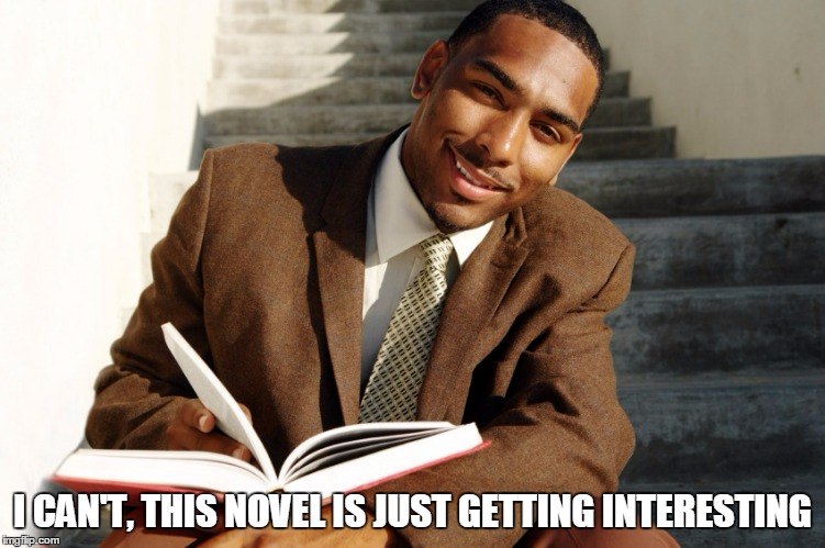 I CAN'T, THIS NOVEL IS JUST GETTING INTERESTING | made w/ Imgflip meme maker