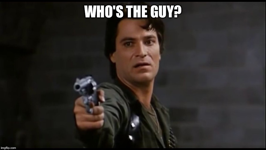 Captain Rhodes pistol | WHO'S THE GUY? | image tagged in captain rhodes pistol | made w/ Imgflip meme maker