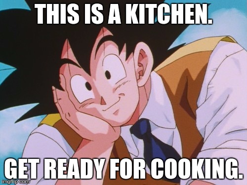 Condescending Goku Meme | THIS IS A KITCHEN. GET READY FOR COOKING. | image tagged in memes,condescending goku | made w/ Imgflip meme maker