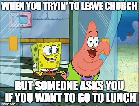 WHEN YOU TRYIN' TO LEAVE CHURCH; BUT SOMEONE ASKS YOU IF YOU WANT TO GO TO LUNCH | image tagged in spongebob,patrick,patrick star,church,stopped,food | made w/ Imgflip meme maker