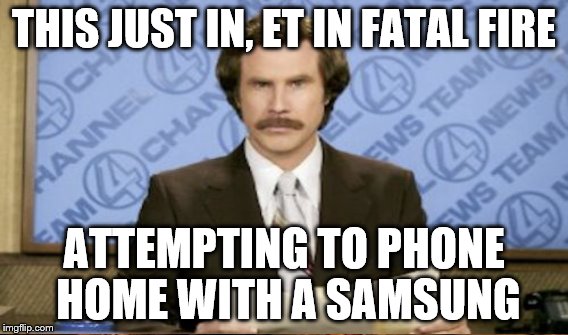 THIS JUST IN, ET IN FATAL FIRE ATTEMPTING TO PHONE HOME WITH A SAMSUNG | made w/ Imgflip meme maker