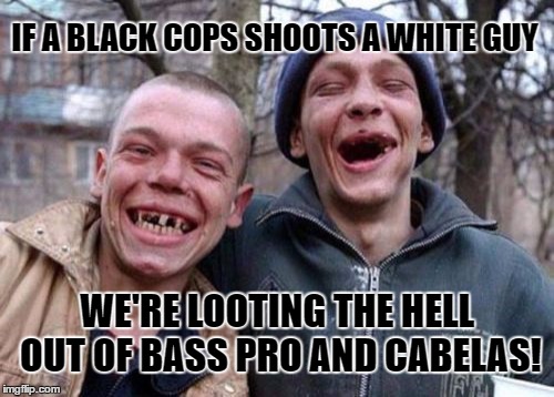 Cops Shot | IF A BLACK COPS SHOOTS A WHITE GUY; WE'RE LOOTING THE HELL OUT OF BASS PRO AND CABELAS! | image tagged in memes,ugly twins,looting,protesters,protest,riots | made w/ Imgflip meme maker