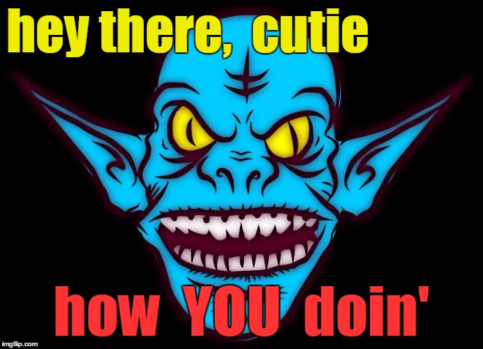 hey there,  cutie how  YOU  doin' | image tagged in troll | made w/ Imgflip meme maker