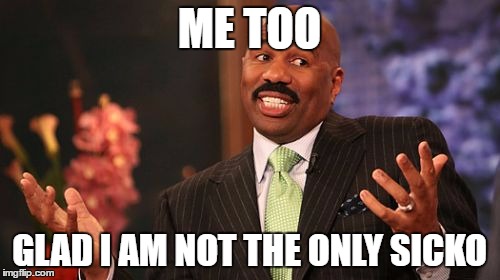 ME TOO GLAD I AM NOT THE ONLY SICKO | image tagged in memes,steve harvey | made w/ Imgflip meme maker