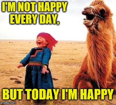 Time for a little joy, people... | I'M NOT HAPPY EVERY DAY, BUT TODAY I'M HAPPY | image tagged in memes,happiness,joy,fun,kids,shout | made w/ Imgflip meme maker