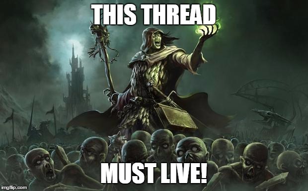 Necromancers | THIS THREAD; MUST LIVE! | image tagged in necromancers | made w/ Imgflip meme maker