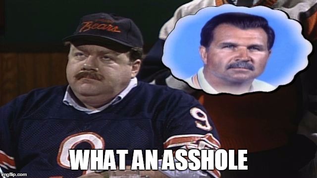 WHAT AN ASSHOLE | image tagged in mike ditka | made w/ Imgflip meme maker