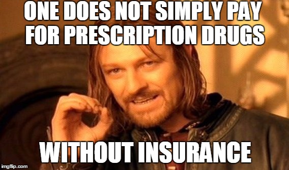 One Does Not Simply | ONE DOES NOT SIMPLY PAY FOR PRESCRIPTION DRUGS; WITHOUT INSURANCE | image tagged in memes,one does not simply,big pharma,prescription drugs,expensive,first world problems | made w/ Imgflip meme maker