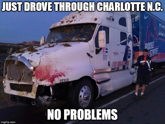 Protestors | JUST DROVE THROUGH CHARLOTTE N.C. NO PROBLEMS | image tagged in 18 wheeler,protesters,protest,memes,funny,trucks | made w/ Imgflip meme maker