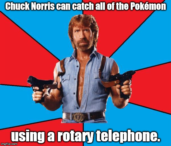 Go, Chuck Norris, go! | Chuck Norris can catch all of the Pokémon; using a rotary telephone. | image tagged in chuck norris,memes | made w/ Imgflip meme maker