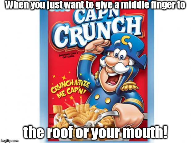 Good morning, diabetes! | When you just want to give a middle finger to; the roof or your mouth! | image tagged in captain crunch cereal,funny,so true | made w/ Imgflip meme maker