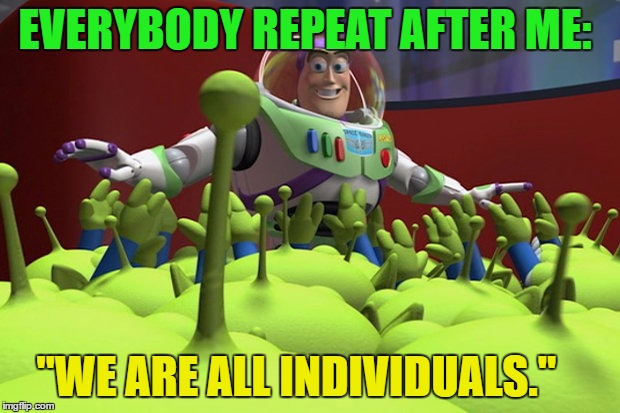 Buzz Lightyear- Fearless Leader | EVERYBODY REPEAT AFTER ME:; "WE ARE ALL INDIVIDUALS."  | image tagged in funny,buzz lightyear,memes | made w/ Imgflip meme maker