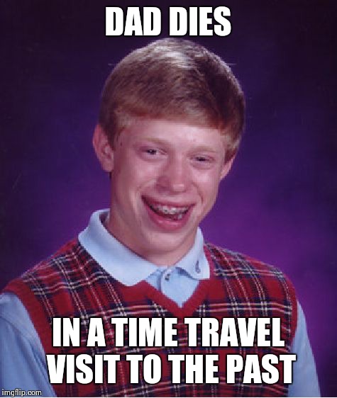 Bad Luck Brian Meme | DAD DIES; IN A TIME TRAVEL VISIT TO THE PAST | image tagged in memes,bad luck brian | made w/ Imgflip meme maker