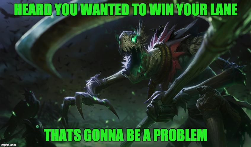 when fiddlesticks ganks your lane | HEARD YOU WANTED TO WIN YOUR LANE; THATS GONNA BE A PROBLEM | image tagged in lol,meme | made w/ Imgflip meme maker