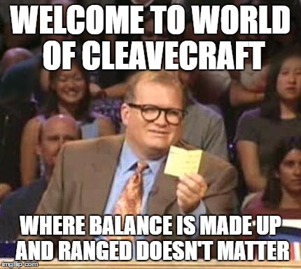 Drew Carey | WELCOME TO WORLD OF CLEAVECRAFT; WHERE BALANCE IS MADE UP AND RANGED DOESN'T MATTER | image tagged in drew carey | made w/ Imgflip meme maker
