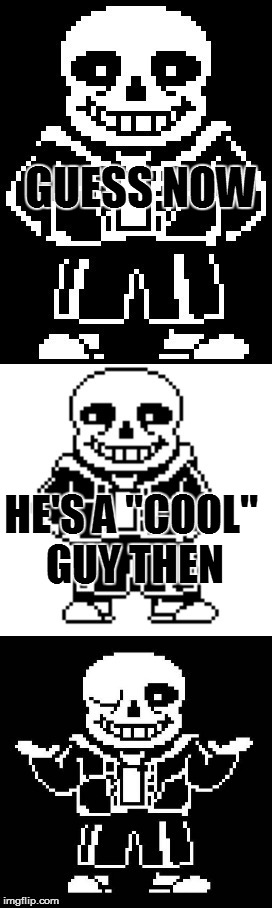 pun master sans  | GUESS NOW HE'S A "COOL" GUY THEN | image tagged in pun master sans | made w/ Imgflip meme maker