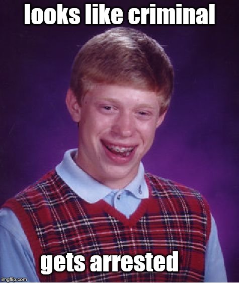 Bad Luck Brian | looks like criminal; gets arrested | image tagged in memes,bad luck brian | made w/ Imgflip meme maker