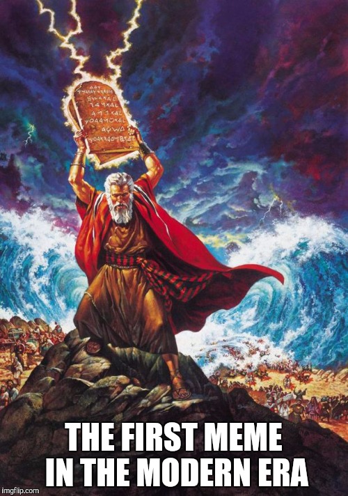 Moses | THE FIRST MEME IN THE MODERN ERA | image tagged in moses | made w/ Imgflip meme maker