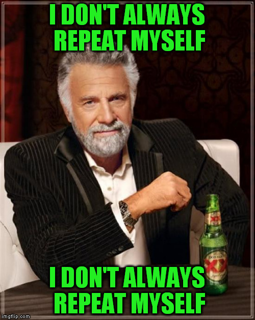 The Most Interesting Man In The World Meme | I DON'T ALWAYS REPEAT MYSELF I DON'T ALWAYS REPEAT MYSELF | image tagged in memes,the most interesting man in the world | made w/ Imgflip meme maker