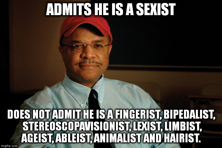 Closet Fingerist | ADMITS HE IS A SEXIST; DOES NOT ADMIT HE IS A FINGERIST, BIPEDALIST, STEREOSCOPAVISIONIST, LEXIST, LIMBIST, AGEIST, ABLEIST, ANIMALIST AND HAIRIST. | image tagged in george yancy,social justice warrior,political correctness,sexist,stupid liberals,liberal bias | made w/ Imgflip meme maker
