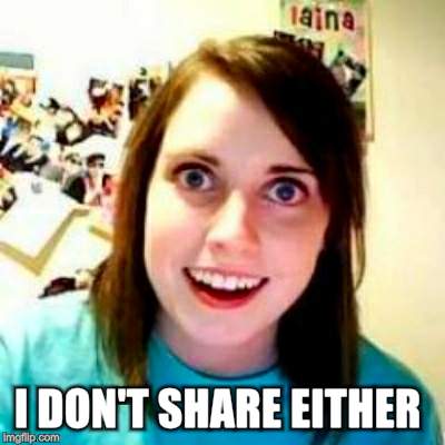 I DON'T SHARE EITHER | made w/ Imgflip meme maker