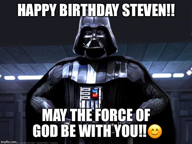 Disney Star Wars | HAPPY BIRTHDAY STEVEN!! MAY THE FORCE OF GOD BE WITH YOU!!😊 | image tagged in disney star wars | made w/ Imgflip meme maker