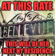 AT THIS RATE THIS WILL BE HER NEXT NY RESIDENCE. | made w/ Imgflip meme maker