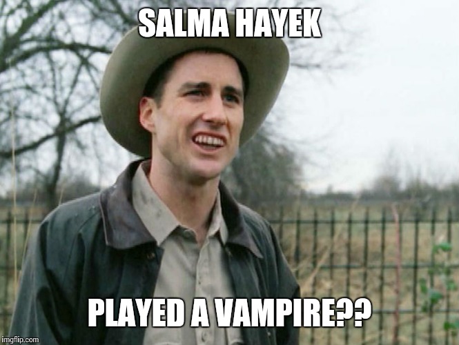 SALMA HAYEK PLAYED A VAMPIRE?? | made w/ Imgflip meme maker