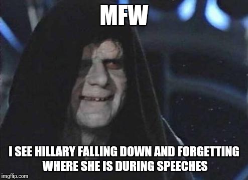 I can't wait for the debate! | MFW; I SEE HILLARY FALLING DOWN AND FORGETTING WHERE SHE IS DURING SPEECHES | image tagged in emperor palpatine | made w/ Imgflip meme maker