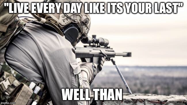 "LIVE EVERY DAY LIKE ITS YOUR LAST"; WELL THAN | image tagged in death,killer,last day,bye,well then | made w/ Imgflip meme maker