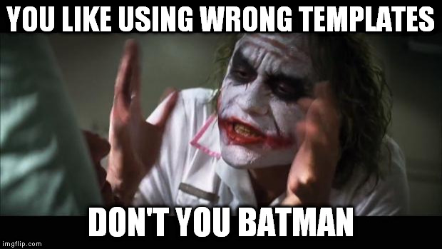 And everybody loses their minds Meme | YOU LIKE USING WRONG TEMPLATES DON'T YOU BATMAN | image tagged in memes,and everybody loses their minds | made w/ Imgflip meme maker