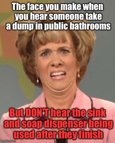 This Just Recently Happened To Me; Needless To Say, I Opened The Door With A Paper Towel: | The face you make when you hear someone take a dump in public bathrooms; But DON'T hear the sink and soap dispenser being used after they finish | image tagged in kristen wiig,memes | made w/ Imgflip meme maker