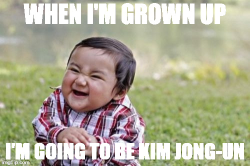 Evil Toddler Meme | WHEN I'M GROWN UP; I'M GOING TO BE KIM JONG-UN | image tagged in memes,evil toddler | made w/ Imgflip meme maker