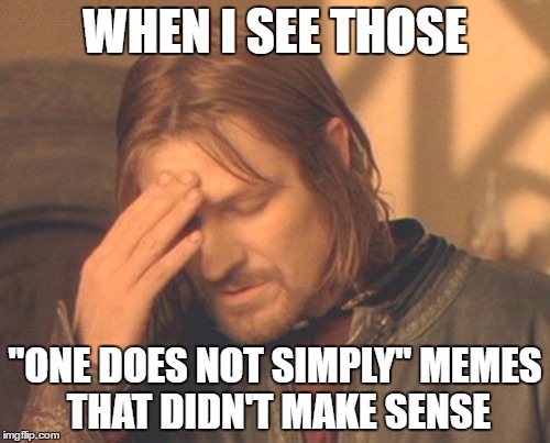 Frustrated Boromir Meme |  WHEN I SEE THOSE; "ONE DOES NOT SIMPLY" MEMES THAT DIDN'T MAKE SENSE | image tagged in memes,frustrated boromir | made w/ Imgflip meme maker