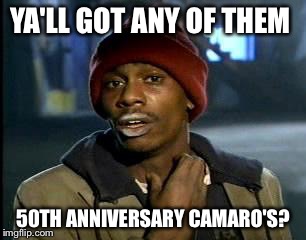 Y'all Got Any More Of That | YA'LL GOT ANY OF THEM; 50TH ANNIVERSARY CAMARO'S? | image tagged in memes,yall got any more of | made w/ Imgflip meme maker