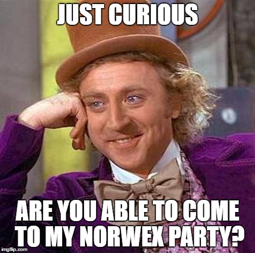 Creepy Condescending Wonka Meme | JUST CURIOUS; ARE YOU ABLE TO COME TO MY NORWEX PARTY? | image tagged in memes,creepy condescending wonka | made w/ Imgflip meme maker