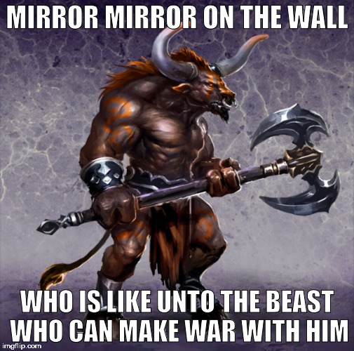 The beast. | MIRROR MIRROR ON THE WALL; WHO IS LIKE UNTO THE BEAST WHO CAN MAKE WAR WITH HIM | image tagged in the beast,malignant narcissism,sexual narcissism,war,mirror,madness | made w/ Imgflip meme maker